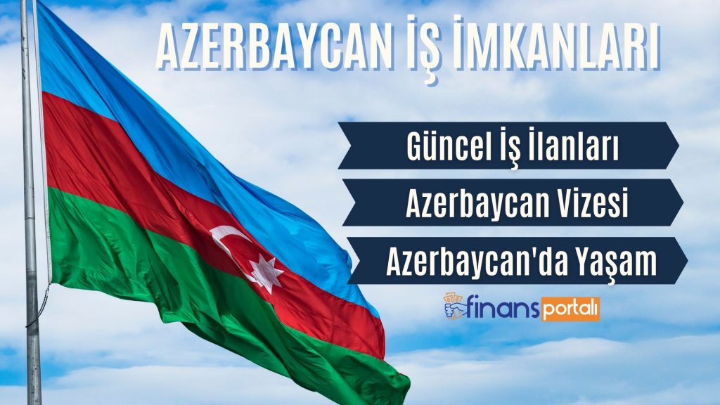 Azerbaycan İş İmkanları ve Asgari Ücreti - 2023 EN GÜNCEL! Azerbaycan İş İmkanları ve Asgari Ücreti